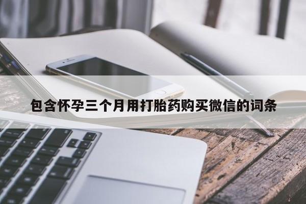 米非司酮片网上购买包含怀孕三个月用打胎药购买微信的词条