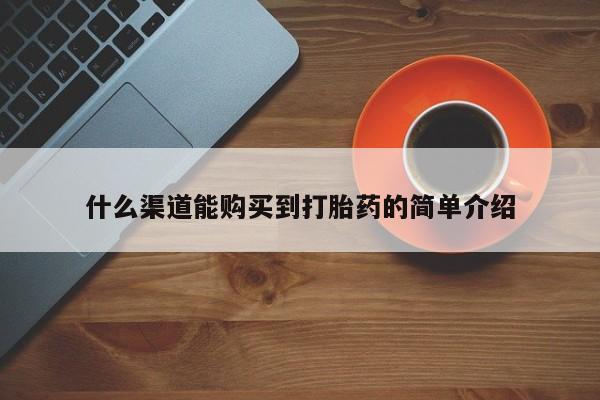 米非司酮片网上购买什么渠道能购买到打胎药的简单介绍