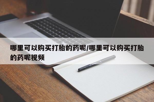 米非司酮片网上购买哪里可以购买打胎的药呢/哪里可以购买打胎的药呢视频