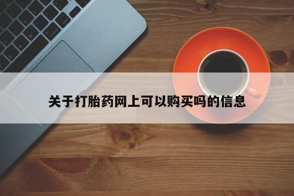 米非司酮片网上购买关于打胎药网上可以购买吗的信息