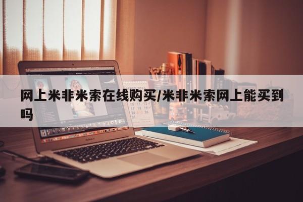 米非司酮片网上购买网上米非米索在线购买/米非米索网上能买到吗