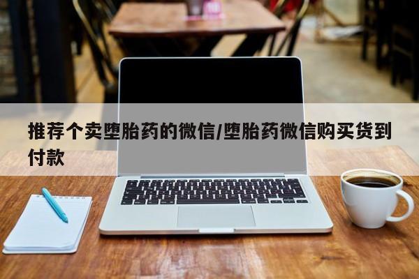 米非司酮片网上购买推荐个卖堕胎药的微信/堕胎药微信购买货到付款